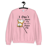 I Don't Want to and You Can't Make Me - Unisex Sweatshirt