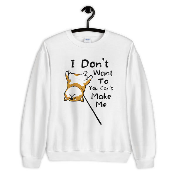 I Don't Want to and You Can't Make Me - Unisex Sweatshirt